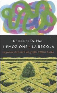 L'emozione e la regola. La grande avventura dei gruppi creativi europei - Domenico De Masi - Libro Rizzoli 2005, Saggi italiani | Libraccio.it