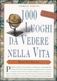 1000 luoghi da vedere nella vita - Patricia Schultz - Libro Rizzoli 2005 | Libraccio.it