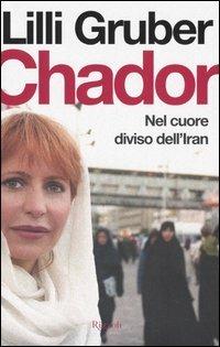 Chador. Nel cuore diviso dell'Iran - Lilli Gruber - Libro Rizzoli 2005, Saggi italiani | Libraccio.it