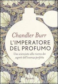 L'imperatore del profumo - Chandler Burr - Libro Rizzoli 2005, Saggi stranieri | Libraccio.it