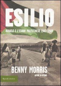 Esilio. Israele e l'esodo palestinese 1947-1949 - Benny Morris - Libro Rizzoli 2005, Storica | Libraccio.it