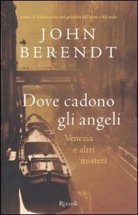 Dove cadono gli angeli. Venezia e altri misteri - John Berendt - Libro Rizzoli 2005, Saggi stranieri | Libraccio.it