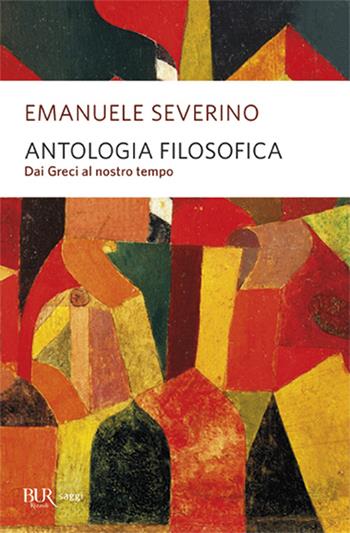 Antologia filosofica. Dai greci al nostro tempo - Emanuele Severino - Libro Rizzoli 2005, BUR Saggi | Libraccio.it