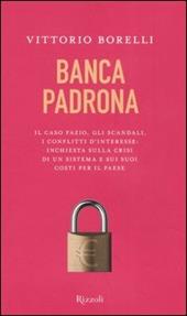 Banca padrona. Il caso Fazio, gli scandali, i conflitti d'interesse: inchiesta sulla crisi di un sistema e sui suoi costi per il paese