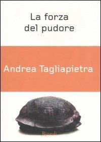 La forza del pudore. Per una filosofia dell'inconfessabile - Andrea Tagliapietra - Libro Rizzoli 2006, Piccoli saggi | Libraccio.it