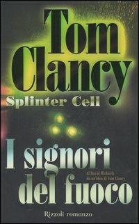 I signori del fuoco. Splinter Cell - Tom Clancy, David Michaels - Libro Rizzoli 2005, Scala stranieri | Libraccio.it