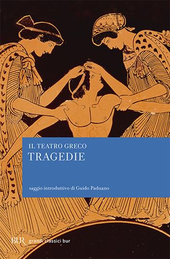 Il teatro greco. Tragedie  - Libro Rizzoli 2006, BUR Classici | Libraccio.it