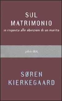 Sul matrimonio in risposta alle obiezioni di un marito - Søren Kierkegaard - Libro Rizzoli 2006, BUR Pillole BUR | Libraccio.it