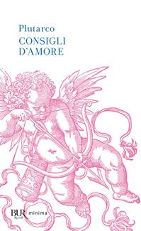 Consigli d'amore: Sull'amore-Consigli agli sposi-Racconti d'amore - Plutarco - Libro Rizzoli 2006, BUR Pillole BUR | Libraccio.it