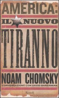 America: il nuovo tiranno - Noam Chomsky, David Barsamian - Libro Rizzoli 2006, Saggi stranieri | Libraccio.it