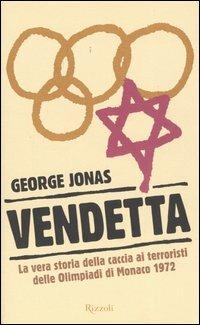 Vendetta. La vera storia della caccia ai terroristi delle Olimpiadi di Monaco 1972 - George Jonas - Libro Rizzoli 2006, Saggi stranieri | Libraccio.it