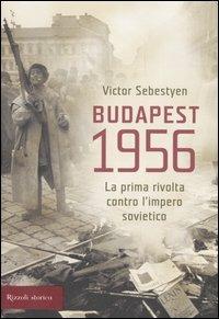 Budapest 1956. La prima rivolta contro l'impero sovietico - Victor Sebestyen - Libro Rizzoli 2006, Storica | Libraccio.it