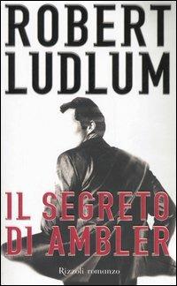 Il segreto di Ambler - Robert Ludlum - Libro Rizzoli 2006, Scala stranieri | Libraccio.it