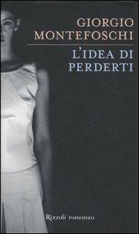 L'idea di perderti - Giorgio Montefoschi - Libro Rizzoli 2006, Scala italiani | Libraccio.it