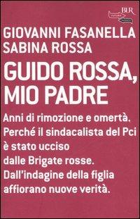 Guido Rossa, mio padre - Giovanni Fasanella, Sabina Rossa - Libro Rizzoli 2006, BUR Futuropassato | Libraccio.it