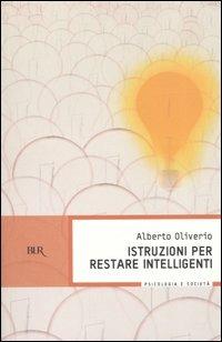 Istruzioni per restare intelligenti - Alberto Oliverio - Libro Rizzoli 2006, BUR BUR Psicologia e società | Libraccio.it