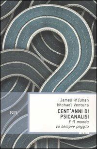 Cent'anni di psicanalisi. E il mondo va sempre peggio - James Hillman, Michael Ventura - Libro Rizzoli 2006, BUR Saggi | Libraccio.it