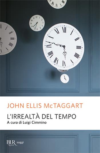 L'irrealtà del tempo - John E. McTaggart - Libro Rizzoli 2006, BUR Saggi | Libraccio.it