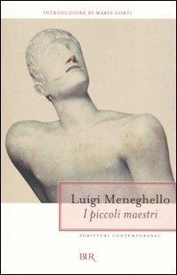I piccoli maestri - Luigi Meneghello - Libro Rizzoli 2006, BUR Scrittori contemporanei | Libraccio.it