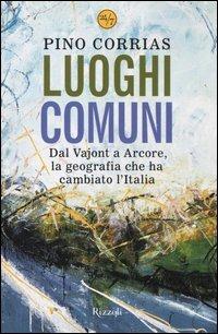 Luoghi comuni. Dal Vajont a Arcore, la geografia che ha cambiato l'Italia - Pino Corrias - Libro Rizzoli 2006, 24/7 | Libraccio.it
