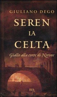 Seren la Celta. Giallo alla corte di Nerone - Giuliano Dego - Libro Rizzoli 2006, BUR Narrativa | Libraccio.it