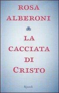 La cacciata di Cristo - Rosa Alberoni - Libro Rizzoli 2006 | Libraccio.it