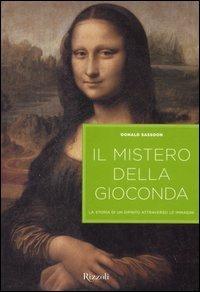 Il mistero della Gioconda. La storia di un dipinto attraverso le immagini. Ediz. illustrata - Donald Sassoon - Libro Rizzoli 2006, Arte portable | Libraccio.it