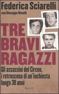 Tre bravi ragazzi. Gli assassini del Circeo, i retroscena di un'inchiesta lunga 30 anni - Federica Sciarelli, Giuseppe Rinaldi - Libro Rizzoli 2006, Saggi italiani | Libraccio.it