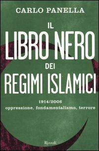 Il libro nero dei regimi islamici. 1914-2006 oppressione, fondamentalismo, terrore - Carlo Panella - Libro Rizzoli 2006, Saggi italiani | Libraccio.it