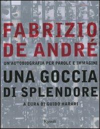 Fabrizio De André. Una goccia di splendore. Un'autobiografia per parole e immagini. Ediz. illustrata  - Libro Rizzoli 2007 | Libraccio.it