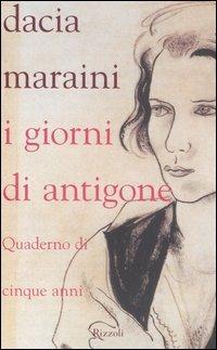 I giorni di Antigone. Quaderno dei cinque anni - Dacia Maraini - Libro Rizzoli 2006, Scala italiani | Libraccio.it