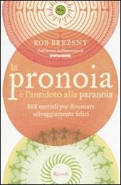 La pronoia è l'antidoto alla paranoia. 888 metodi per diventare selvaggiamente felici