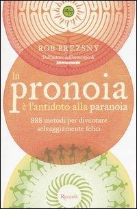 La pronoia è l'antidoto alla paranoia. 888 metodi per diventare selvaggiamente felici - Rob Brezsny - Libro Rizzoli 2006, 24/7 | Libraccio.it