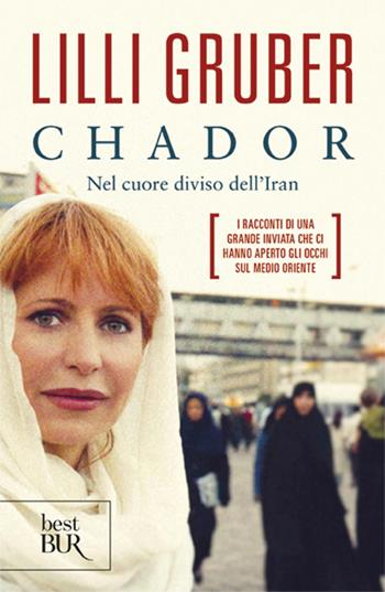 Chador. Nel cuore diviso dell'Iran - Lilli Gruber - Libro Rizzoli 2006, BUR Best BUR | Libraccio.it