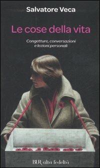 Le cose della vita. Congetture, conversazioni e lezioni personali - Salvatore Veca - Libro Rizzoli 2006 | Libraccio.it