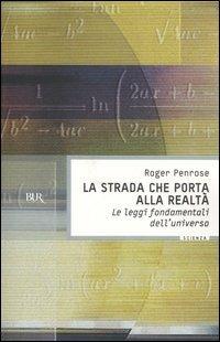 La strada che porta alla realtà. Le leggi fondamentali dell'universo - Roger Penrose - Libro Rizzoli 2006, BUR Scienza | Libraccio.it