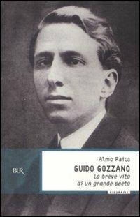 Guido Gozzano. La breve vita di un grande poeta - Almo Paita - Libro Rizzoli 2008, BUR Storia e biografie | Libraccio.it