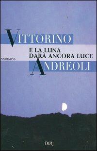 E la luna darà ancora luce - Vittorino Andreoli - Libro Rizzoli 2006, BUR Narrativa | Libraccio.it