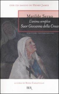 L'anima semplice. Suor Giovanna della Croce - Matilde Serao - Libro Rizzoli 2006, BUR Scrittori contemporanei | Libraccio.it