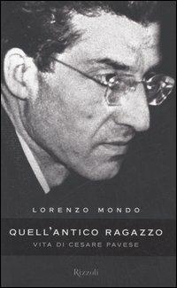 Quell'antico ragazzo. Vita di Cesare Pavese - Lorenzo Mondo - Libro Rizzoli 2006, Scala italiani | Libraccio.it