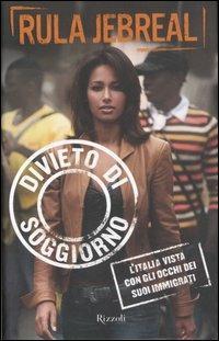 Divieto di soggiorno. L'Italia vista con gli occhi dei suoi immigrati - Rula Jebreal - Libro Rizzoli 2007, Saggi italiani | Libraccio.it