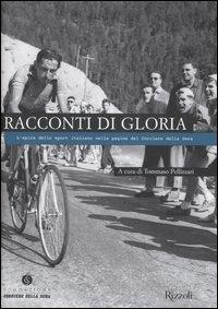 Racconti di gloria. L'epica dello sport italiano nelle pagine del Corriere della Sera  - Libro Fondazione Corriere della Sera 2006, Il Corriere racconta | Libraccio.it