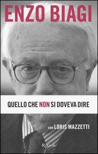 Quello che non si doveva dire - Enzo Biagi, Loris Mazzetti - Libro Rizzoli 2006 | Libraccio.it