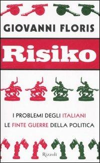 Risiko. I problemi degli italiani. Le finte guerre della politica - Giovanni Floris - Libro Rizzoli 2006 | Libraccio.it