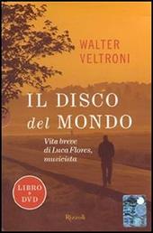 Il disco del mondo. Vita breve di Luca Flores, musicista. Con DVD