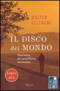 Il disco del mondo. Vita breve di Luca Flores, musicista. Con DVD - Walter Veltroni - Libro Rizzoli 2006 | Libraccio.it