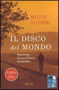 Il disco del mondo. Vita breve di Luca Flores, musicista. Con DVD - Walter Veltroni - Libro Rizzoli 2006 | Libraccio.it