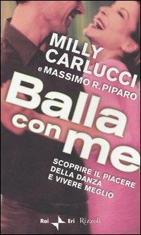 Balla con me. Scoprire il piacere della danza e vivere meglio - Milly Carlucci, Massimo R. Piparo - Libro Rizzoli 2006 | Libraccio.it