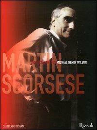 Martin Scorsese. Conversazioni con Michael Henry Wilson. Ediz. illustrata - Martin Scorsese, Michael H. Wilson - Libro Rizzoli 2006, I libri illustrati | Libraccio.it