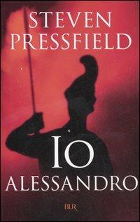 Io Alessandro - Steven Pressfield - Libro Rizzoli 2006, BUR Narrativa | Libraccio.it